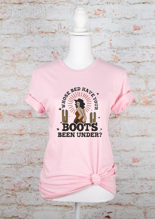 Who's Bed Have Your Boots Been Under Graphic Tee