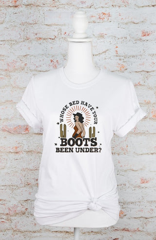 Who's Bed Have Your Boots Been Under Graphic Tee